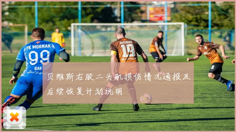 贝维斯右股二头肌损伤情况通报及后续恢复计划说明