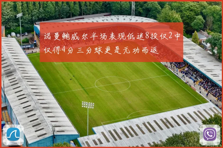 诺曼鲍威尔半场表现低迷8投仅2中仅得4分三分球更是无功而返