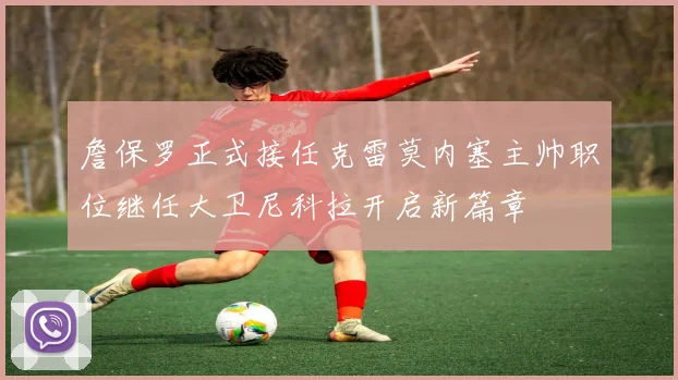 詹保罗正式接任克雷莫内塞主帅职位继任大卫尼科拉开启新篇章