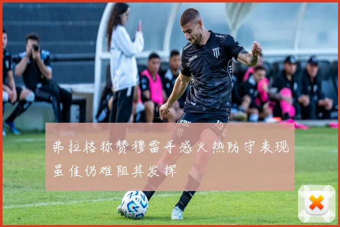 弗拉格称赞穆雷手感火热防守表现虽佳仍难阻其发挥