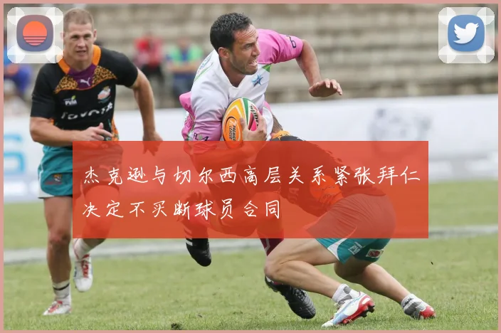 杰克逊与切尔西高层关系紧张拜仁决定不买断球员合同
