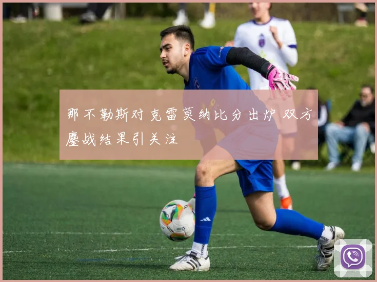 那不勒斯对克雷莫纳比分出炉 双方鏖战结果引关注