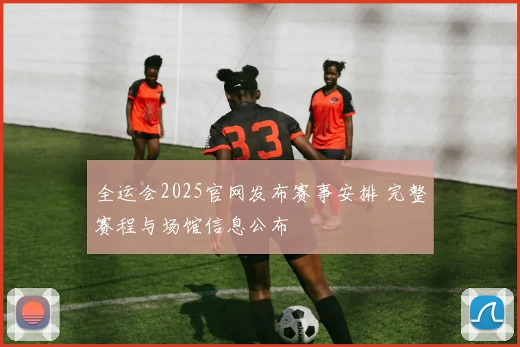 全运会2025官网发布赛事安排 完整赛程与场馆信息公布
